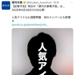 【速報】明日の文春、人気アイドルに国際問題