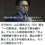 山口達也、泣く「酒は飲みたくないのに、気が付くと飲んでいる、それがアルコール依存症なんです。」